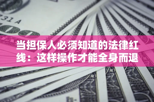 北京当担保人必须知道的法律红线：这样操作才能全身而退