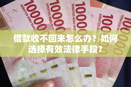 北京借款收不回来怎么办？如何选择有效法律手段？