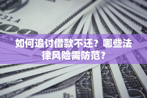 北京如何追讨借款不还？哪些法律风险需防范？